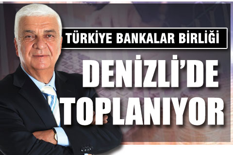 Türkiye Bankalar Birliği Denizli’de toplanıyor