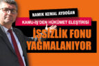 KAMU-İŞ Temsilcisi Aydoğan, ”İşsizlik fonu yağmalanıyor”
