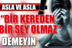 Asla ve asla “Bir kereden bir şey olmaz” demeyin
