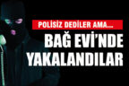 Polisiz dediler, bağ evinde yakalandılar