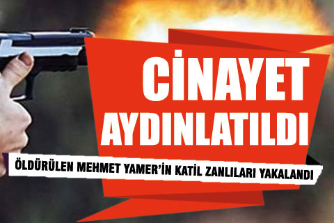 Mehmet Yamer’in katil zanlıları bir haftada yakalandı