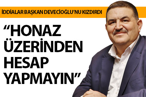 İddialar Devecioğlu’nu kızdırdı