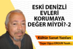 ESKİ DENİZLİ EVLERİ KORUMAYA DEĞER MİYDİ?-2