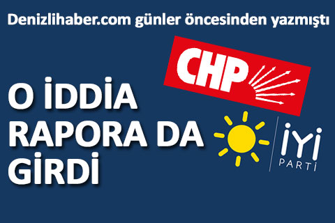 CHP’nin Denizli’de İYİ Parti’yi destekleyeceği iddiası rapora da girdi