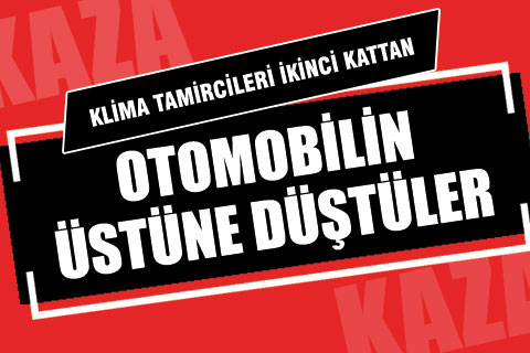 İkinci kattan otomobilin üzerine düştüler