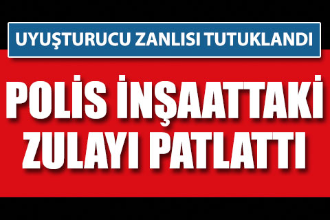 Polis Çivril’de inşaattaki uyuşturucu zulasını patlattı