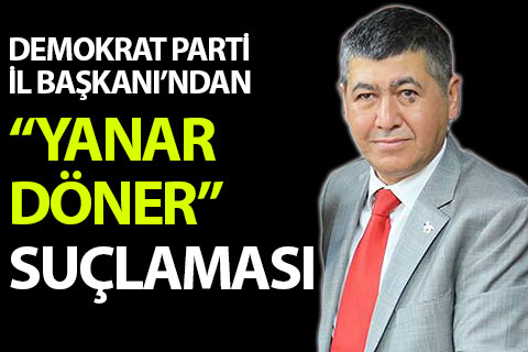 Demokrat Parti İl Başkanı Aşkın Çelik’ten “Yanar dönerli” açıklama
