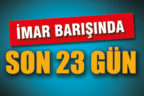İmar Barışı’nın tamamlanmasına 23 gün kaldı