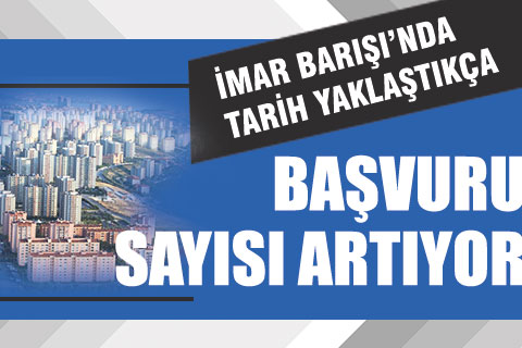 İmar Barışı’nda tarih yaklaştıkça başvuru sayısı artıyor