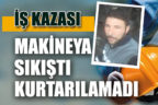 Makineye sıkışan işçi kurtarılamadı