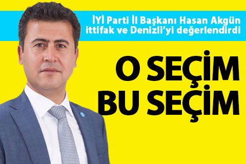İYİ Parti İl Başkanı Akgün: “O seçim, bu seçim!”