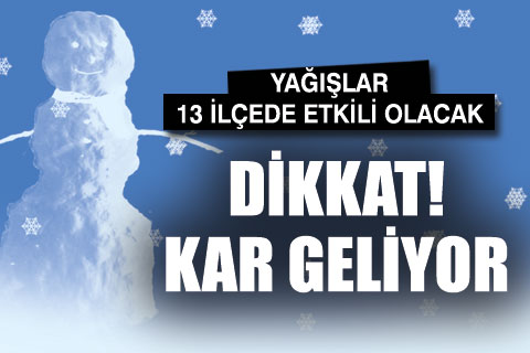 Dikkat! Kar geliyor. 13 ilçe etkilenecek