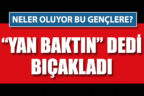 Yan bakma kavgasında lise öğrencisi bıçaklandı