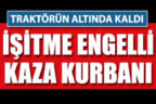 İşitme engelli vatandaş traktörün altında kaldı