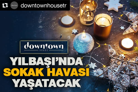DOWNTOWN HOUSE YILBAŞI’NDA SOKAK HAVASI YAŞATACAK