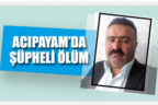 Acıpayam’da şüpheli ölüm