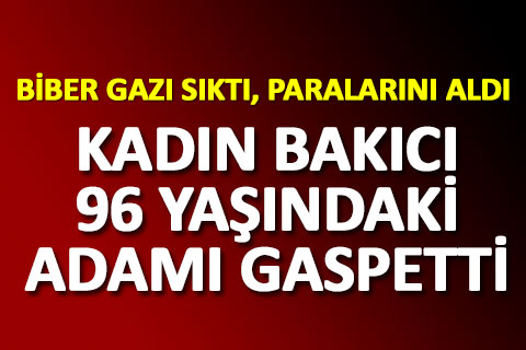 Kadın bakıcı bakımını üstlendiği yaşlı adamı gaspetti