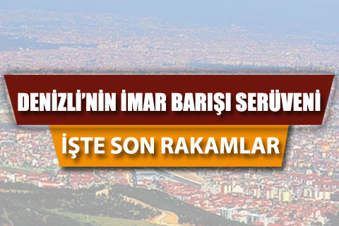 Denizli’de imar barışında son rakamlar