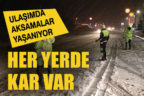 Kar yağışı bazı bölgelerde ulaşımı aksatıyor