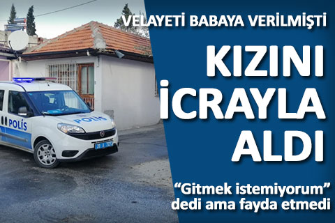 Velayeti babasına verilen kızını icrayla aldı