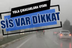 Sürücülere sis uyarısı geldi: Dikkatli olun