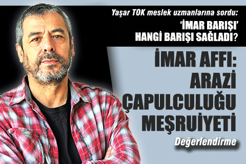 İMAR AFFI: Arazi Çapulculuğu Meşruiyeti
