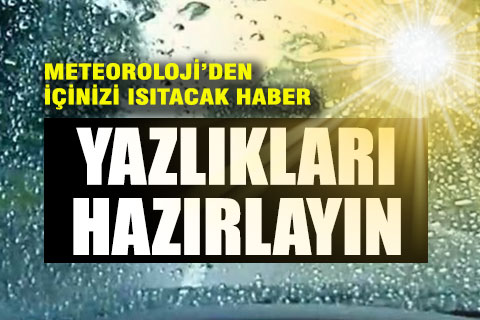 Meteoroloji’den içinizi ısıtacak haber: Yazlıkları hazırlayın
