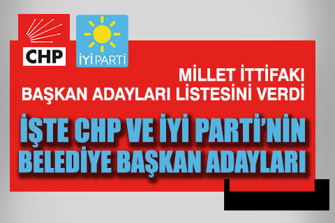 CHP ve İYİ Parti ittifakı başkan adaylarının listesini teslim etti