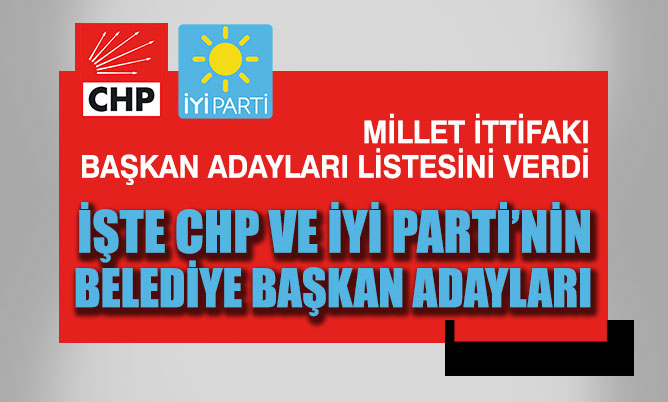 CHP ve İYİ Parti ittifakı başkan adaylarının listesini teslim etti