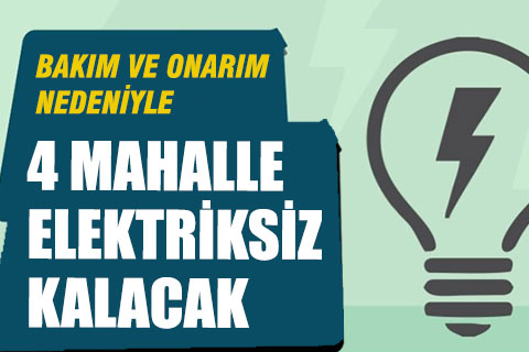 Bakım ve onarım nedeniyle 4 mahalle elektriksiz kalacak