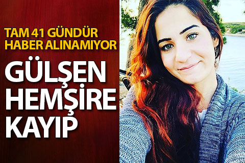 Hemşire Gülşen Ünlü 41 gündür kayıp