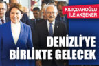 Kılıçdaroğlu ile Akşener Denizli’ye birlikte gelecek