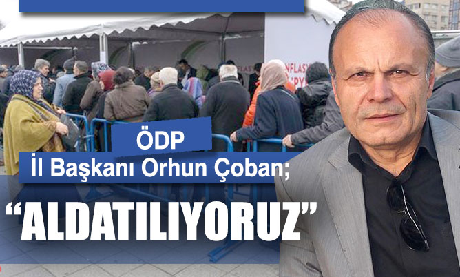 ÖDP İl Başkanı Orhun Çoban, “Tanzim satışlar, kocaman bir aldatma”
