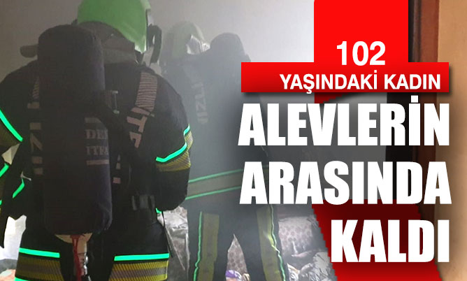 102 yaşındaki kadın alevler arasında kaldı