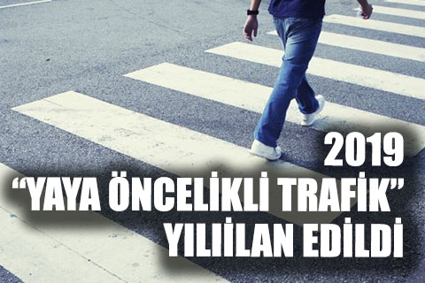 2019 “Yaya Öncelikli Trafik” yılı ilan edildi