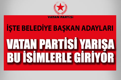 Vatan Partisi Belediye Başkan adayları listesini Seçim Kurulu’na verdi