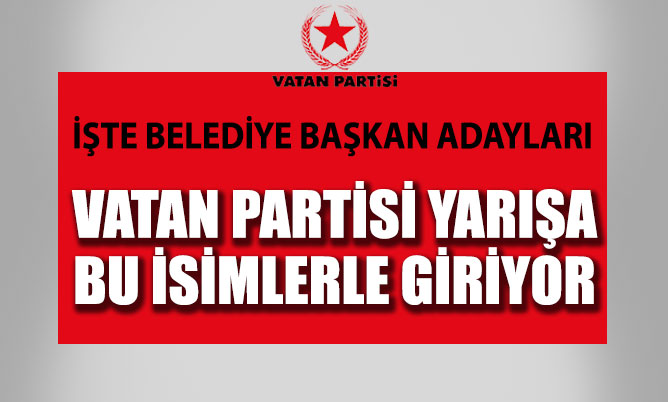 Vatan Partisi Belediye Başkan adayları listesini Seçim Kurulu’na verdi