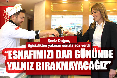 Şeniz Doğan, ilgisizlikten yakınan esnafa söz verdi