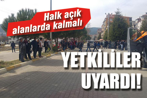 Yetkililer uyardı; “Halk açık alanlarda kalmalı”