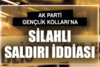 AK Parti Gençlik Kolları’na silahlı saldırı iddiası