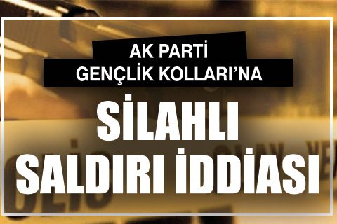 AK Parti Gençlik Kolları’na silahlı saldırı iddiası