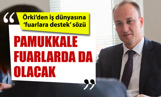 Örki’den iş dünyasına ‘fuarlara destek’ sözü