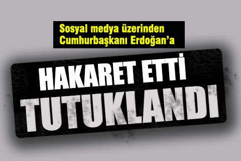 Sosyal medyadan Cumhurbaşkanına hakarete tutuklama