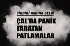 Çal’da panik yaratan esrarengiz patlamalar
