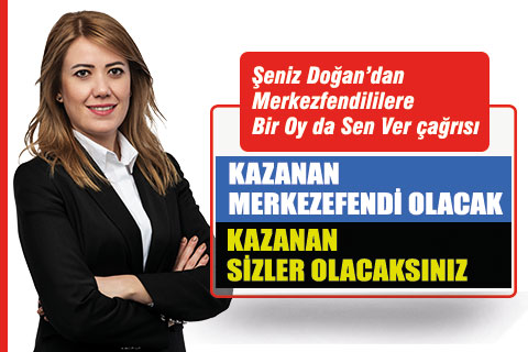 Şeniz Doğan’dan Merkezefendililere Bir Oy da Sen Ver çağrısı