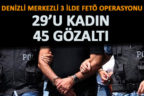 Denizli merkezli 3 ilde FETÖ operasyonu: 45 gözaltı