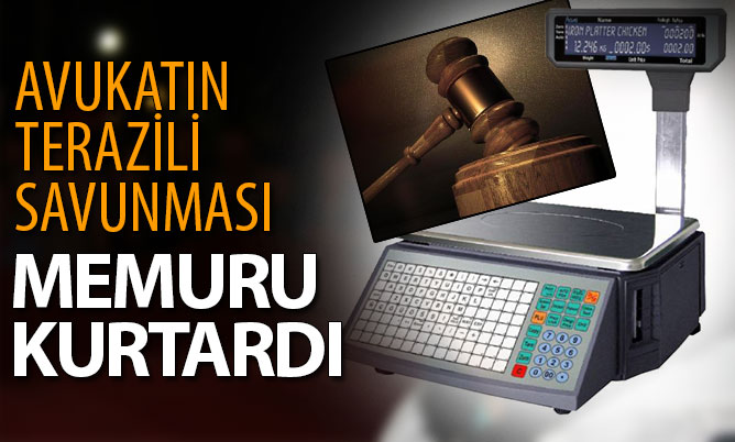 Avukatın terazili savunması memuru kurtardı