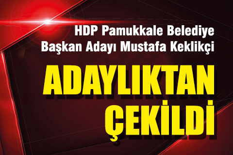 HDP Pamukkale Belediye Başkan Adayı, adaylıktan çekildi
