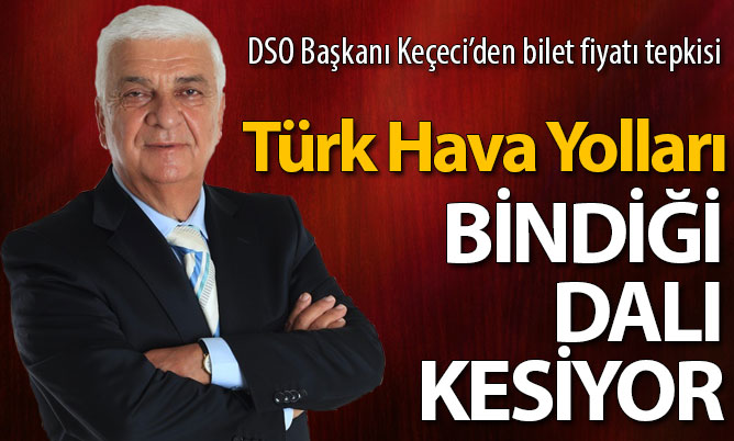 DSO Başkanı Keçeci’den THY’ye sefer sayısı ve bilet fiyatı tepkisi