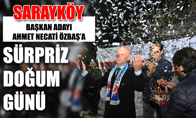 Sarayköy Adayı Özbaş’a sürpriz doğum günü kutlaması